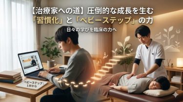 【治療家への道】圧倒的な成長を生む「習慣化」と「ベビーステップ」の力
